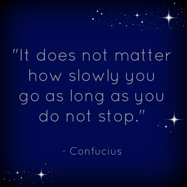 itdoesnotmatterhowslowlyyougoaslongasyoudontstop